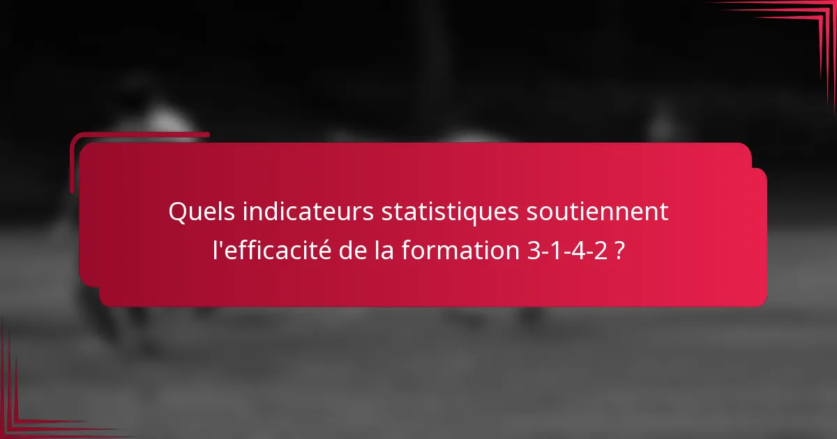 Quels indicateurs statistiques soutiennent l'efficacité de la formation 3-1-4-2 ?
