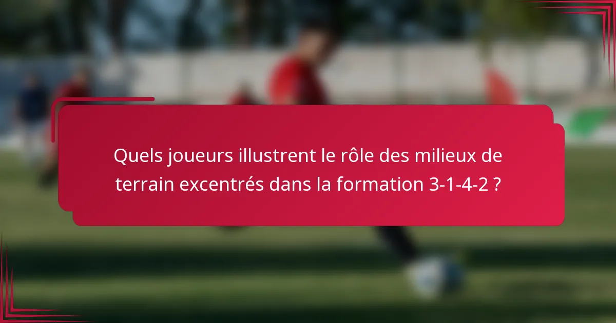 Quels joueurs illustrent le rôle des milieux de terrain excentrés dans la formation 3-1-4-2 ?