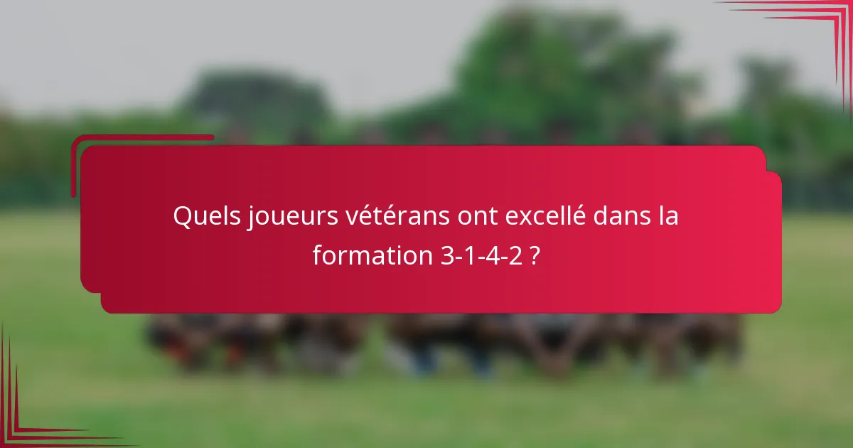 Quels joueurs vétérans ont excellé dans la formation 3-1-4-2 ?