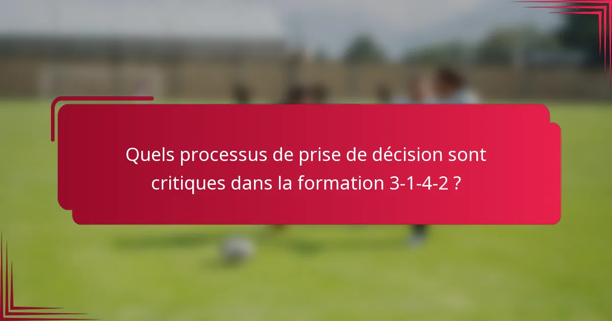 Quels processus de prise de décision sont critiques dans la formation 3-1-4-2 ?