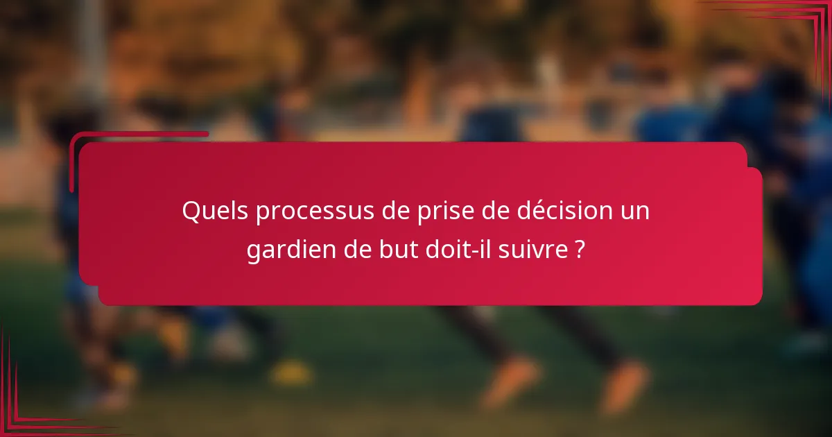Quels processus de prise de décision un gardien de but doit-il suivre ?