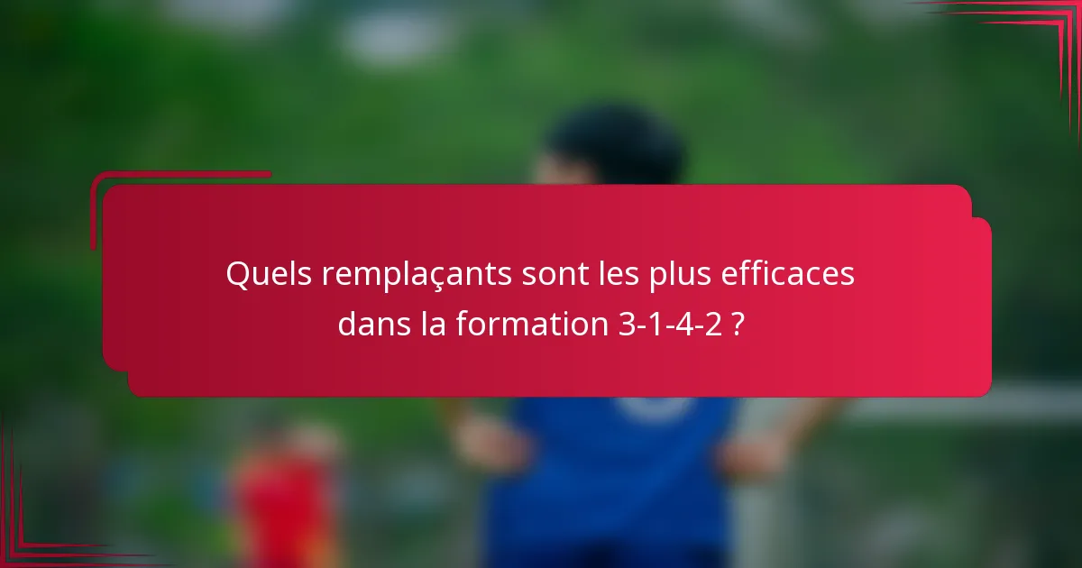 Quels remplaçants sont les plus efficaces dans la formation 3-1-4-2 ?