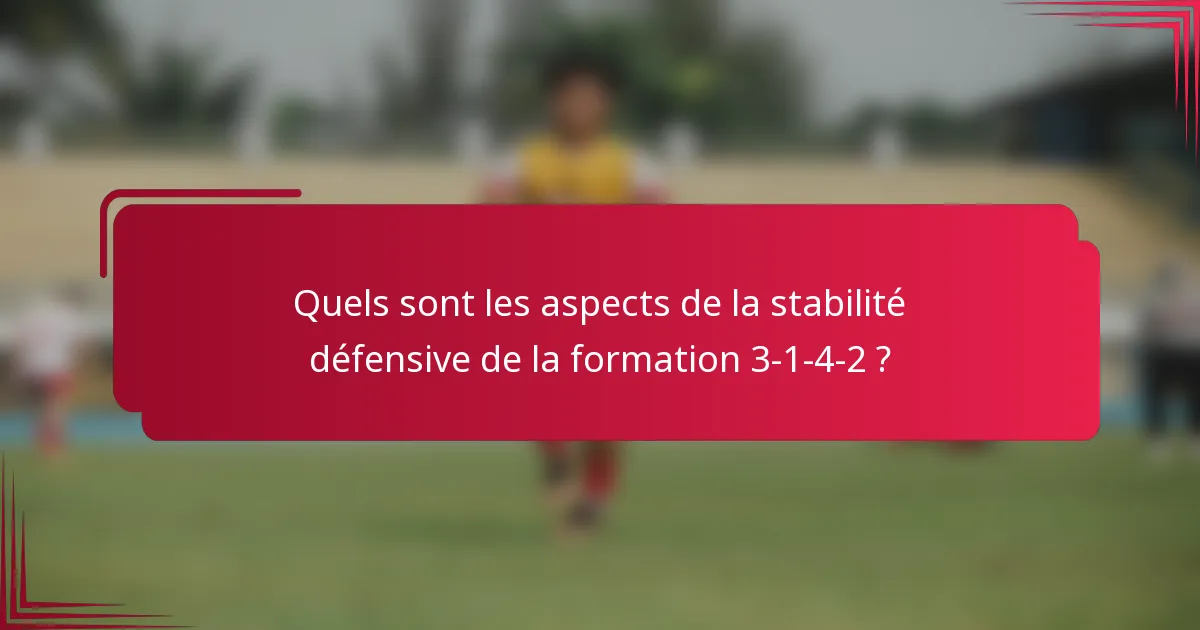 Quels sont les aspects de la stabilité défensive de la formation 3-1-4-2 ?
