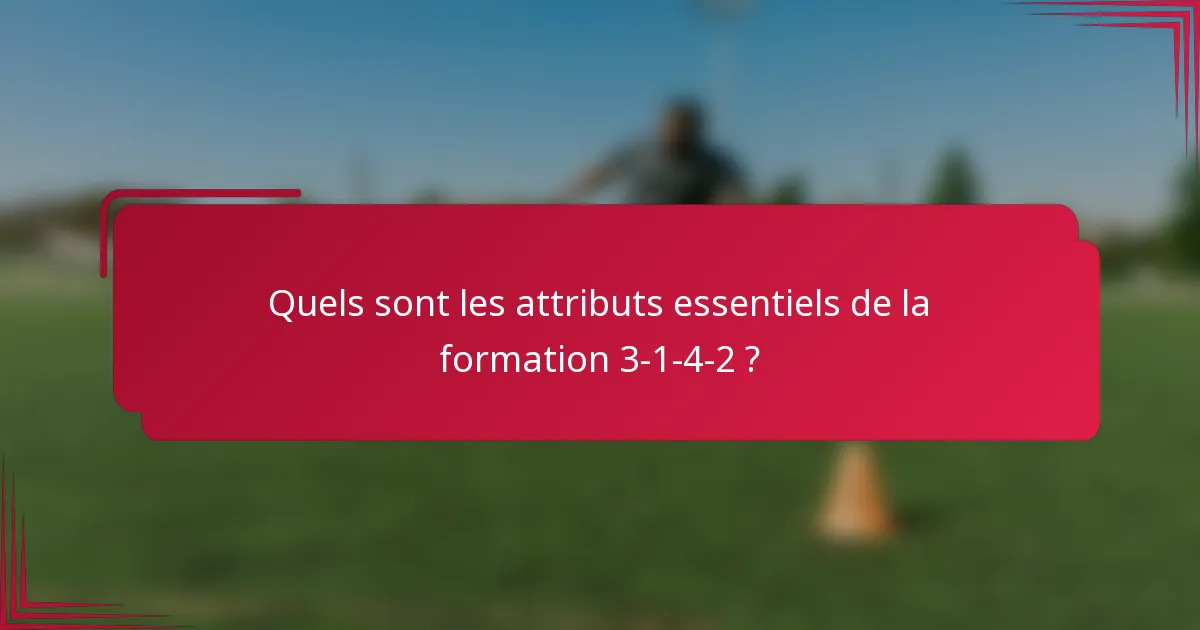 Quels sont les attributs essentiels de la formation 3-1-4-2 ?