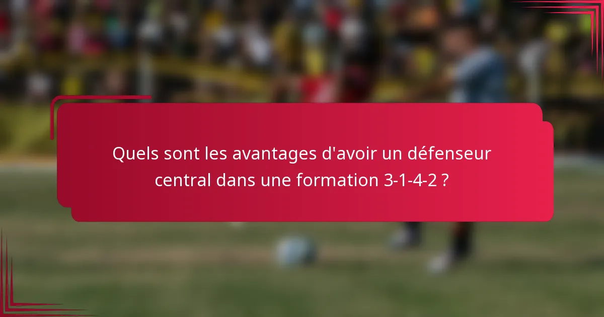 Quels sont les avantages d'avoir un défenseur central dans une formation 3-1-4-2 ?