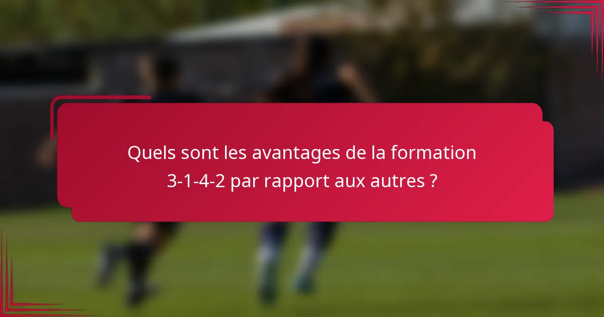 Quels sont les avantages de la formation 3-1-4-2 par rapport aux autres ?
