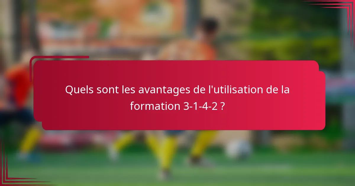 Quels sont les avantages de l'utilisation de la formation 3-1-4-2 ?