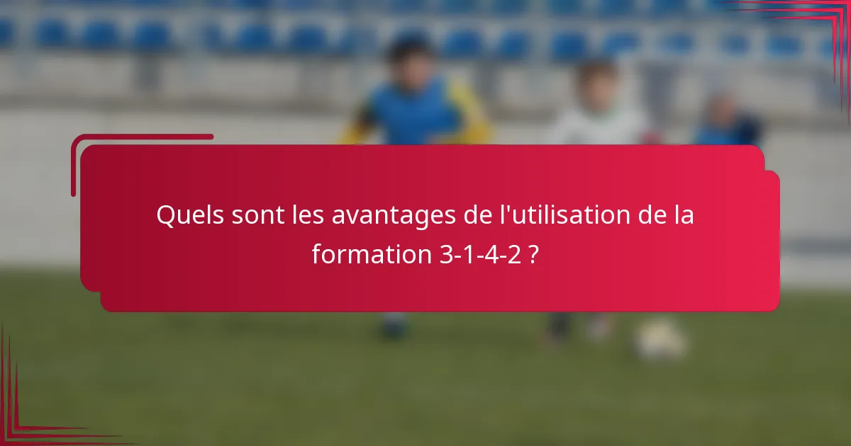 Quels sont les avantages de l'utilisation de la formation 3-1-4-2 ?