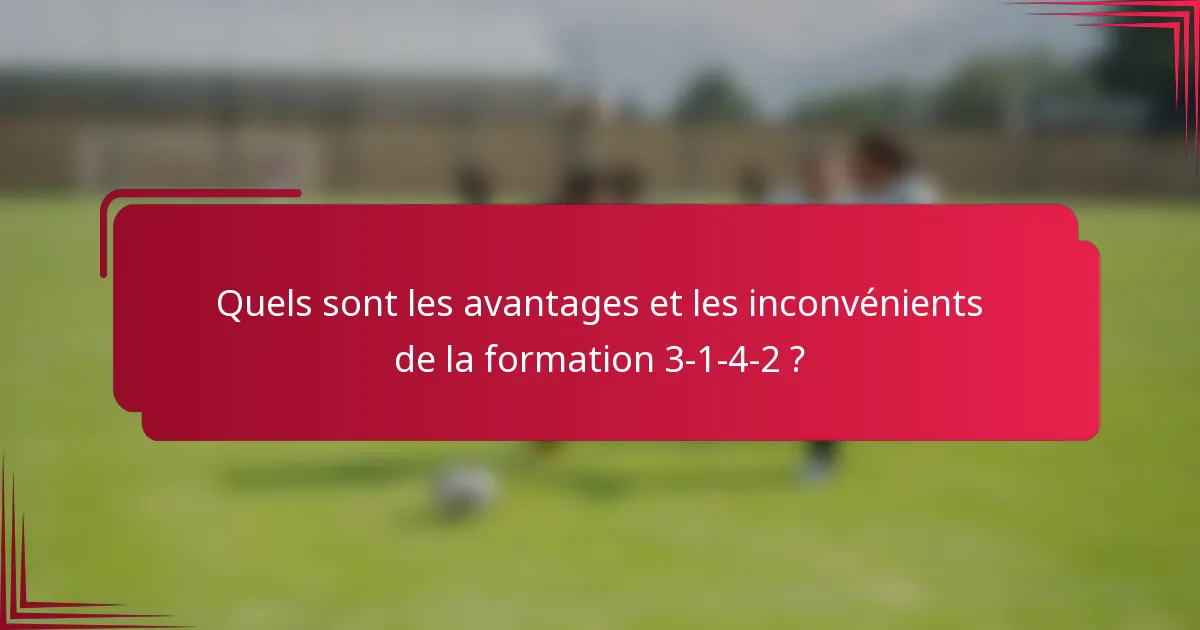 Quels sont les avantages et les inconvénients de la formation 3-1-4-2 ?
