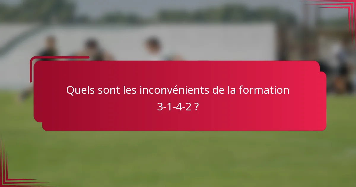 Quels sont les inconvénients de la formation 3-1-4-2 ?