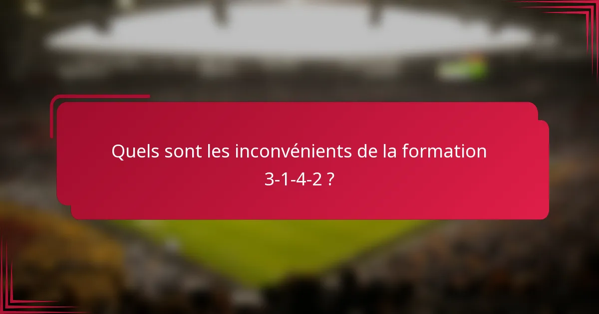 Quels sont les inconvénients de la formation 3-1-4-2 ?