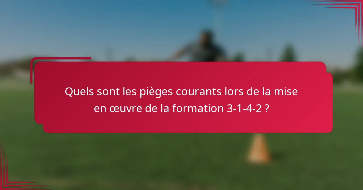 Quels sont les pièges courants lors de la mise en œuvre de la formation 3-1-4-2 ?
