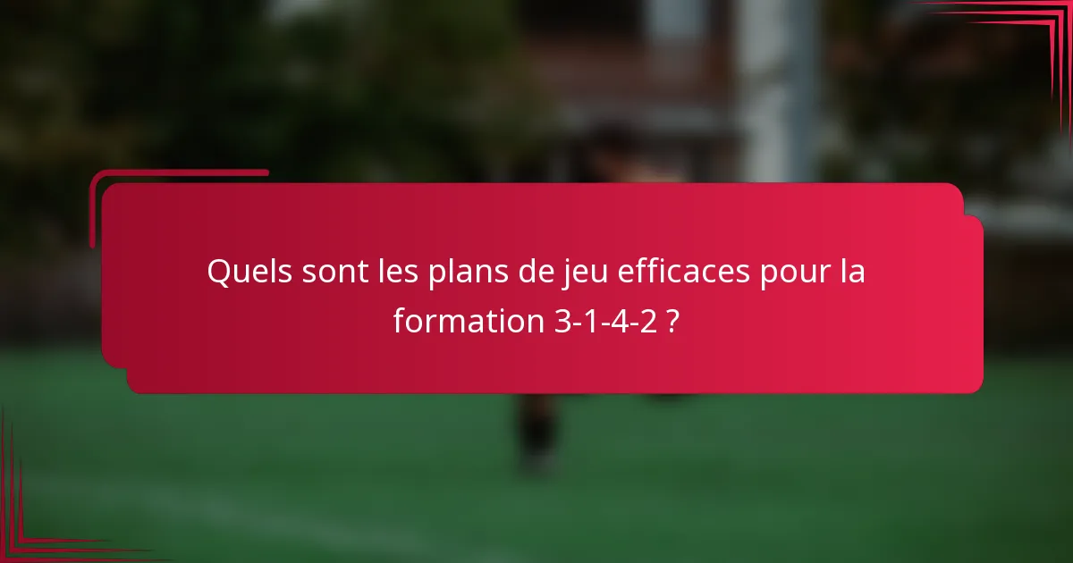 Quels sont les plans de jeu efficaces pour la formation 3-1-4-2 ?