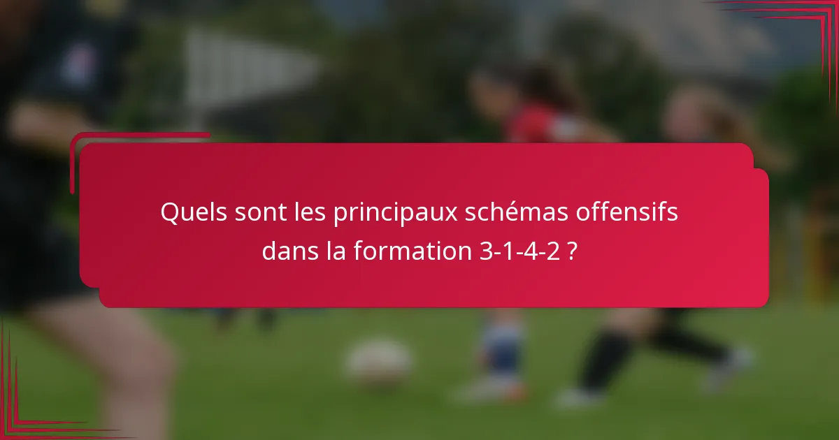 Quels sont les principaux schémas offensifs dans la formation 3-1-4-2 ?