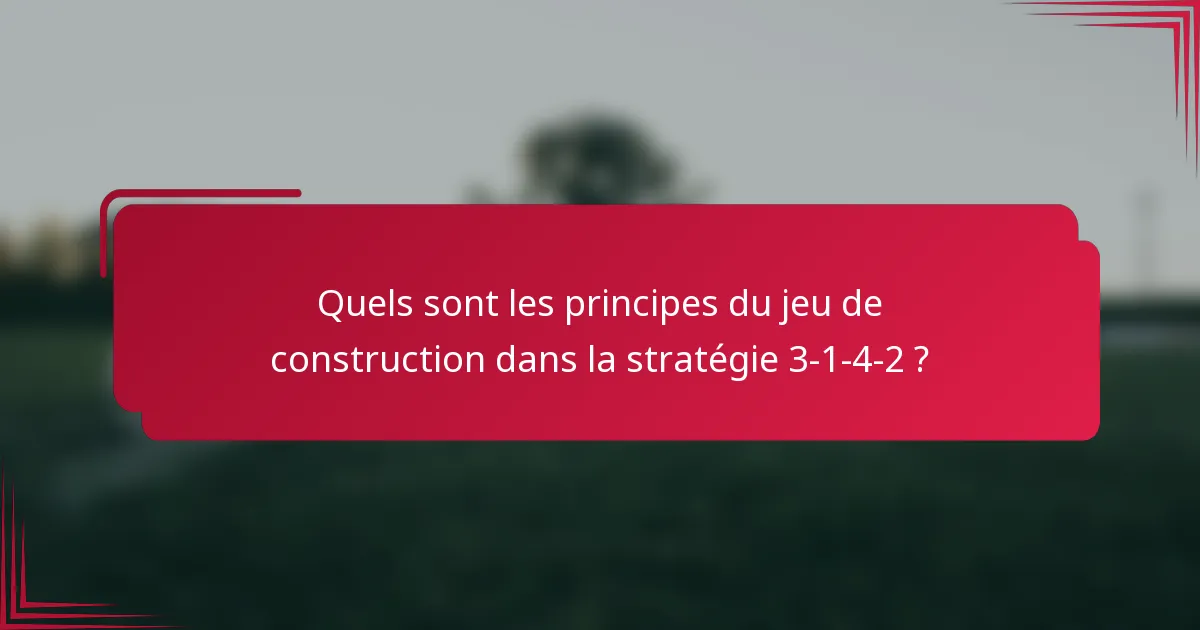 Quels sont les principes du jeu de construction dans la stratégie 3-1-4-2 ?