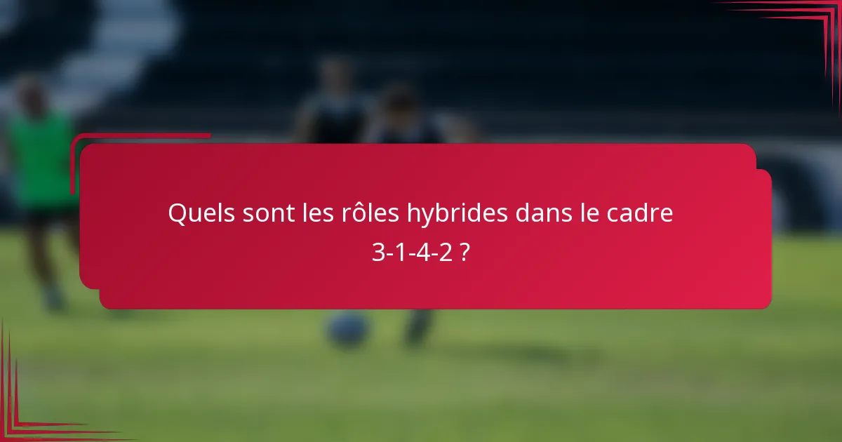Quels sont les rôles hybrides dans le cadre 3-1-4-2 ?