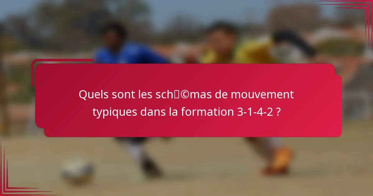 Quels sont les schémas de mouvement typiques dans la formation 3-1-4-2 ?
