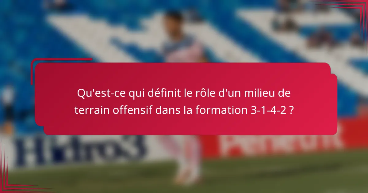 Qu'est-ce qui définit le rôle d'un milieu de terrain offensif dans la formation 3-1-4-2 ?